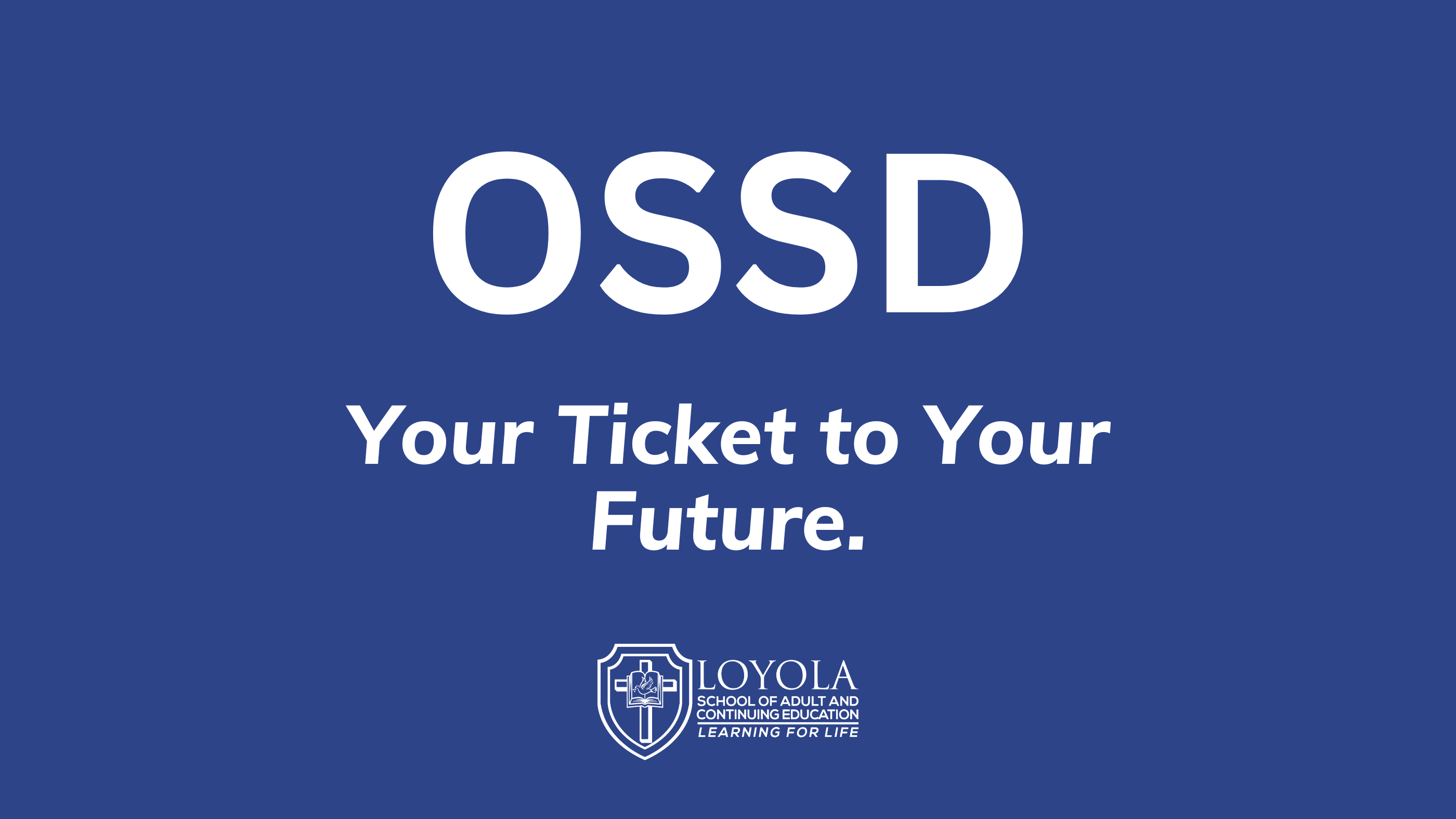 White text over blue background "OSSD Your Ticket to Your Future." with Loyola logo